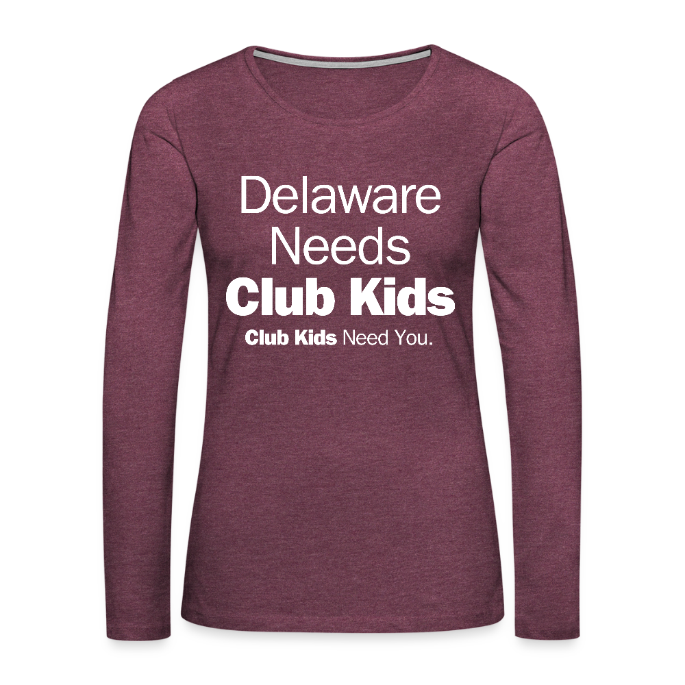 Delaware Needs Club Kids Women's Premium Long Sleeve T-Shirt - heather burgundy