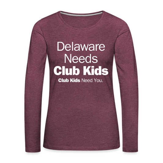 Delaware Needs Club Kids Women's Premium Long Sleeve T-Shirt - heather burgundy